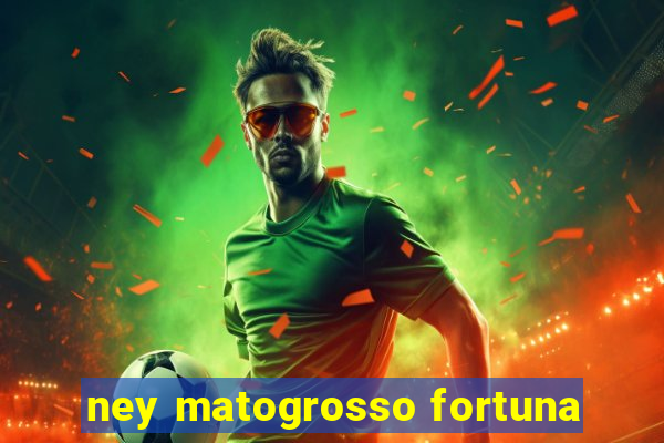 ney matogrosso fortuna